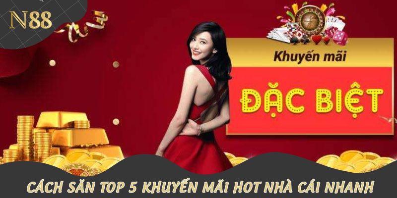 Cách săn top 5 khuyến mãi hot nhà cái nhanh chóng