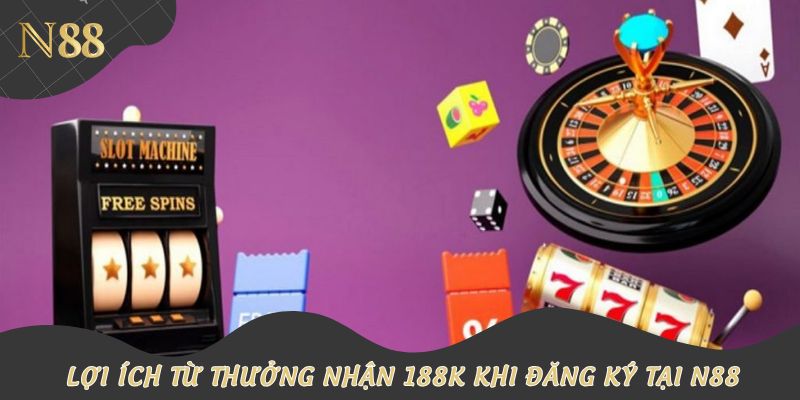 Lợi ích từ thưởng nhận 188k khi đăng ký tại N88