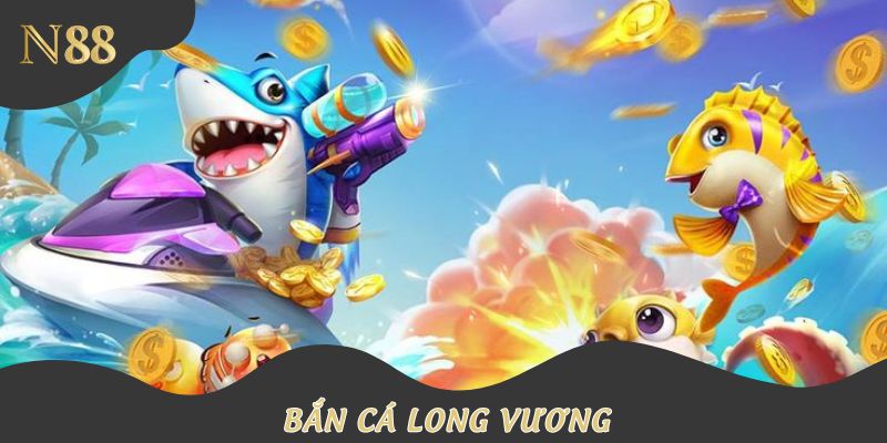 Bắn cá long vương cực Hot