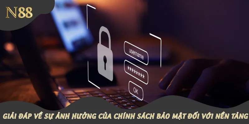 Giải đáp về sự ảnh hưởng của chính sách bảo mật đối với nền tảng