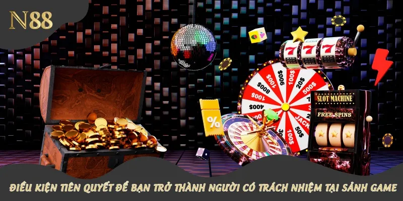 Điều kiện tiên quyết để bạn trở thành người có trách nhiệm tại sảnh game