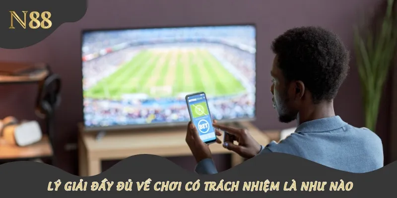 Lý giải đầy đủ về chơi có trách nhiệm là như nào