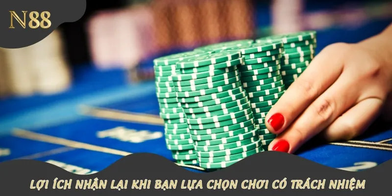 Lợi ích nhận lại khi bạn lựa chọn chơi có trách nhiệm