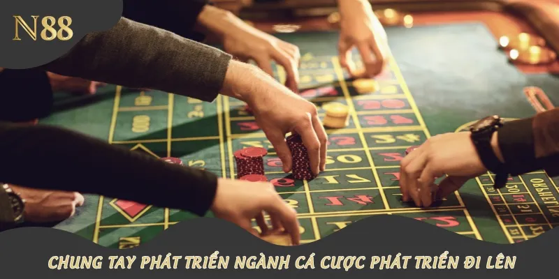 Chung tay phát triển ngành cá cược phát triển đi lên