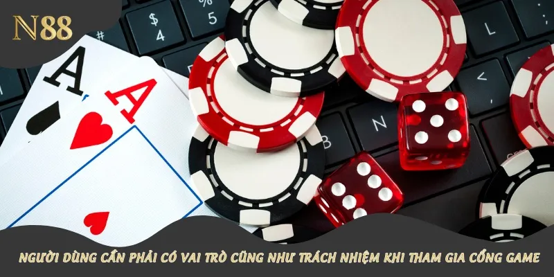 Người dùng cần phải có vai trò cũng như trách nhiệm khi tham gia cổng game