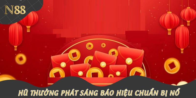 Hũ thưởng phát sáng báo hiệu chuẩn bị nổ tại khung giờ vàng