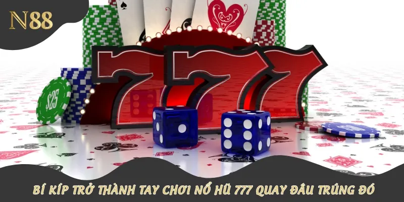 Bí kíp trở thành tay chơi nổ hũ 777 quay đâu trúng đó