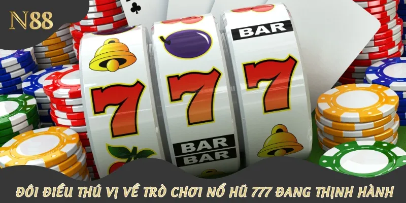 Đôi điều thú vị về trò chơi Nổ hũ 777 đang thịnh hành