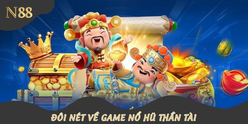 Tổng quan game nổ hũ Thần Tài