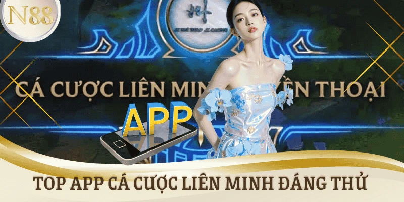 Top App cá cược Liên Minh đáng thử hiện nay